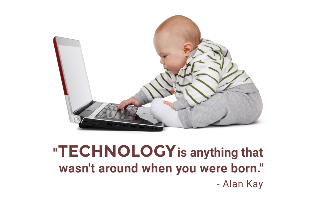 Technology is anything that wasn't around when you were born.